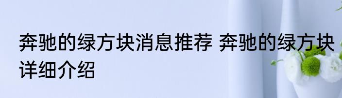 奔驰的绿方块消息推荐 奔驰的绿方块详细介绍