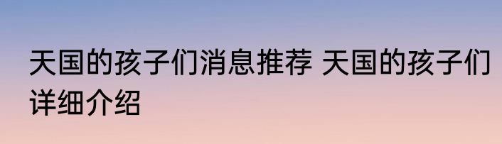 天国的孩子们消息推荐 天国的孩子们详细介绍