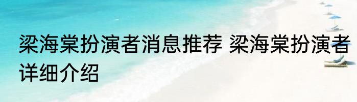 梁海棠扮演者消息推荐 梁海棠扮演者详细介绍