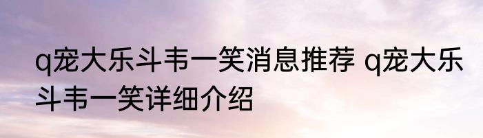 q宠大乐斗韦一笑消息推荐 q宠大乐斗韦一笑详细介绍