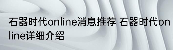 石器时代online消息推荐 石器时代online详细介绍