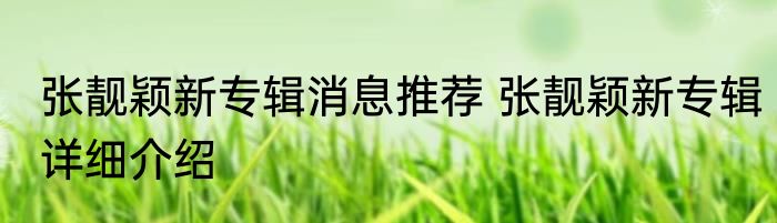 张靓颖新专辑消息推荐 张靓颖新专辑详细介绍
