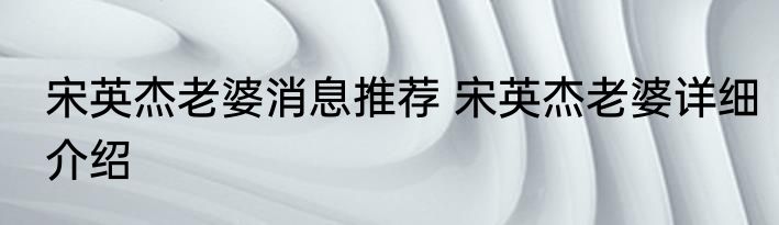 宋英杰老婆消息推荐 宋英杰老婆详细介绍