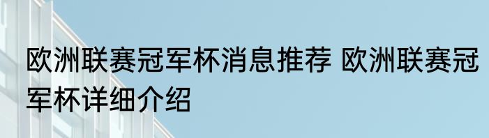 欧洲联赛冠军杯消息推荐 欧洲联赛冠军杯详细介绍
