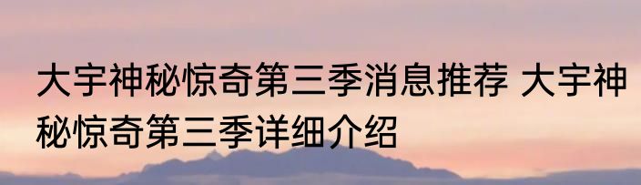大宇神秘惊奇第三季消息推荐 大宇神秘惊奇第三季详细介绍