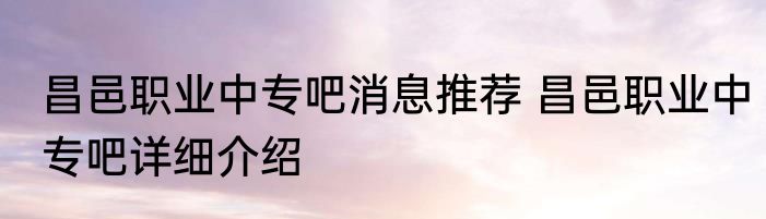 昌邑职业中专吧消息推荐 昌邑职业中专吧详细介绍