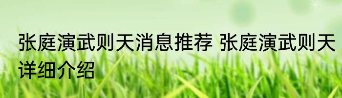 张庭演武则天消息推荐 张庭演武则天详细介绍
