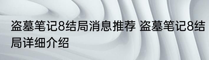 盗墓笔记8结局消息推荐 盗墓笔记8结局详细介绍
