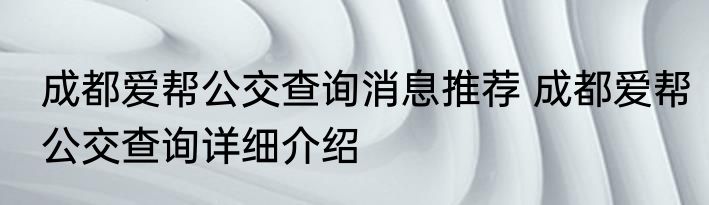 成都爱帮公交查询消息推荐 成都爱帮公交查询详细介绍