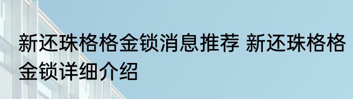 新还珠格格金锁消息推荐 新还珠格格金锁详细介绍