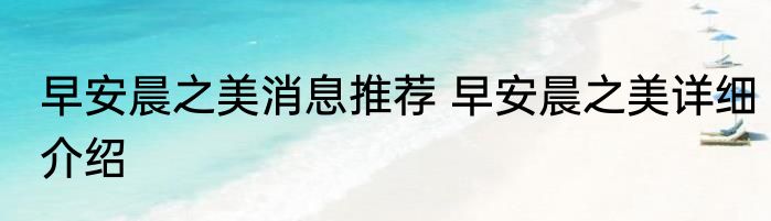早安晨之美消息推荐 早安晨之美详细介绍