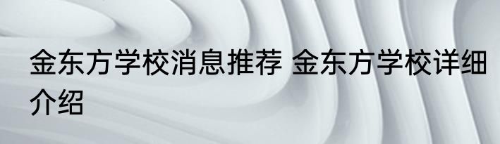 金东方学校消息推荐 金东方学校详细介绍
