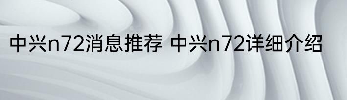 中兴n72消息推荐 中兴n72详细介绍
