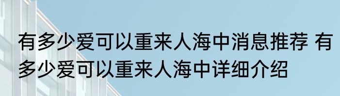 有多少爱可以重来人海中消息推荐 有多少爱可以重来人海中详细介绍