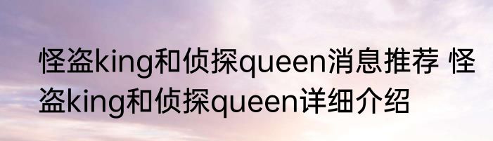 怪盗king和侦探queen消息推荐 怪盗king和侦探queen详细介绍