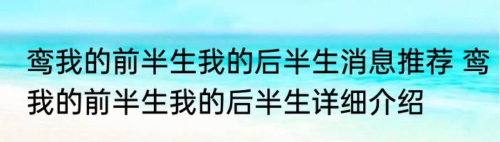 鸾我的前半生我的后半生消息推荐 鸾我的前半生我的后半生详细介绍