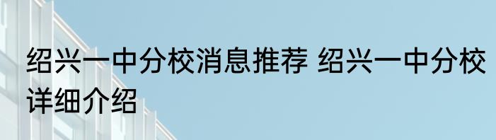 绍兴一中分校消息推荐 绍兴一中分校详细介绍