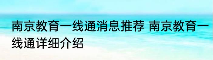 南京教育一线通消息推荐 南京教育一线通详细介绍