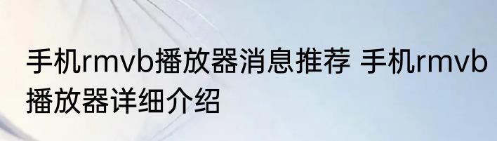 手机rmvb播放器消息推荐 手机rmvb播放器详细介绍