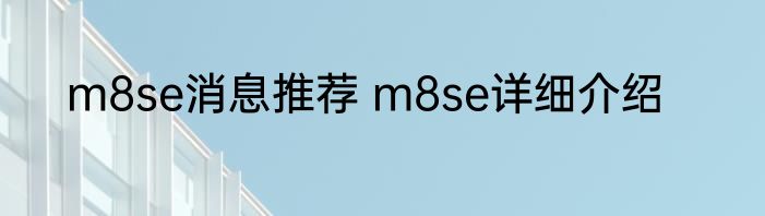 m8se消息推荐 m8se详细介绍