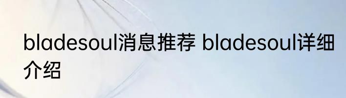 bladesoul消息推荐 bladesoul详细介绍