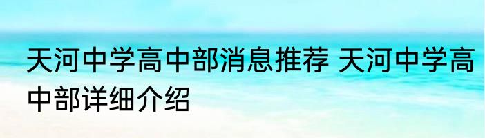 天河中学高中部消息推荐 天河中学高中部详细介绍