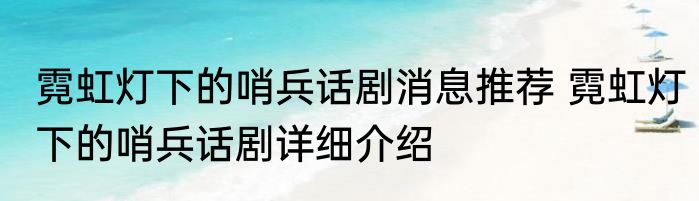 霓虹灯下的哨兵话剧消息推荐 霓虹灯下的哨兵话剧详细介绍