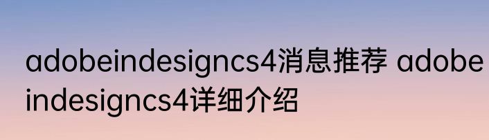 adobeindesigncs4消息推荐 adobeindesigncs4详细介绍