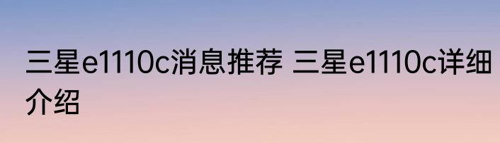 三星e1110c消息推荐 三星e1110c详细介绍