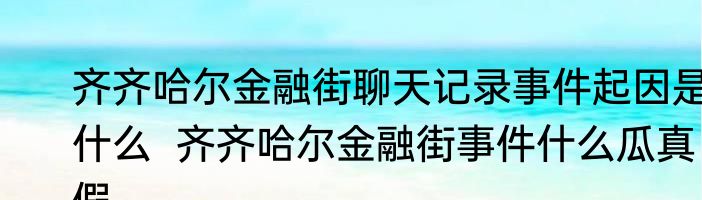 齐齐哈尔金融街聊天记录事件起因是什么  齐齐哈尔金融街事件什么瓜真假