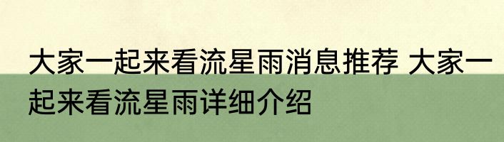大家一起来看流星雨消息推荐 大家一起来看流星雨详细介绍