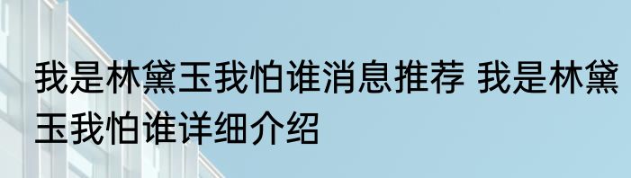 我是林黛玉我怕谁消息推荐 我是林黛玉我怕谁详细介绍