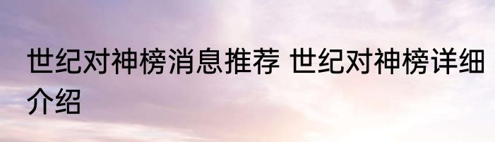 世纪对神榜消息推荐 世纪对神榜详细介绍