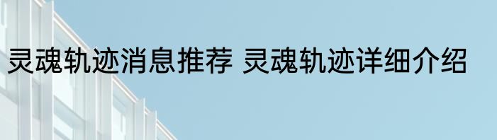 灵魂轨迹消息推荐 灵魂轨迹详细介绍