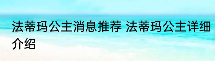 法蒂玛公主消息推荐 法蒂玛公主详细介绍