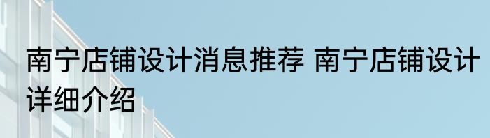 南宁店铺设计消息推荐 南宁店铺设计详细介绍