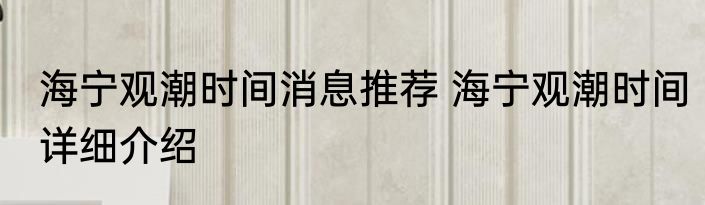 海宁观潮时间消息推荐 海宁观潮时间详细介绍