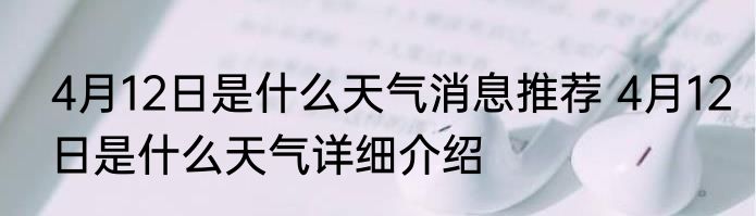 4月12日是什么天气消息推荐 4月12日是什么天气详细介绍
