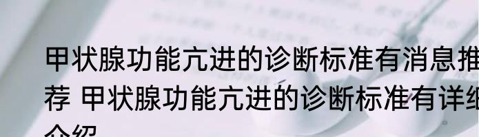 甲状腺功能亢进的诊断标准有消息推荐 甲状腺功能亢进的诊断标准有详细介绍