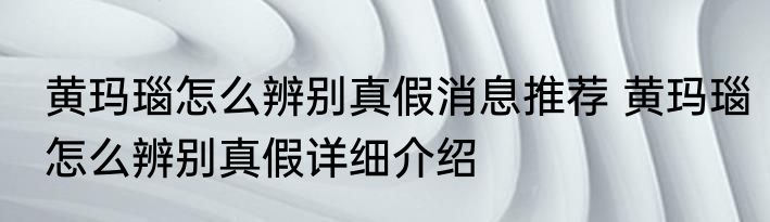 黄玛瑙怎么辨别真假消息推荐 黄玛瑙怎么辨别真假详细介绍