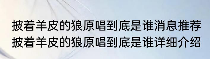 披着羊皮的狼原唱到底是谁消息推荐 披着羊皮的狼原唱到底是谁详细介绍
