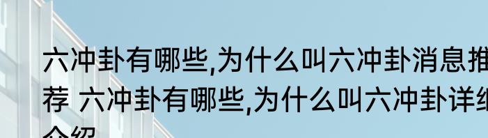 六冲卦有哪些,为什么叫六冲卦消息推荐 六冲卦有哪些,为什么叫六冲卦详细介绍