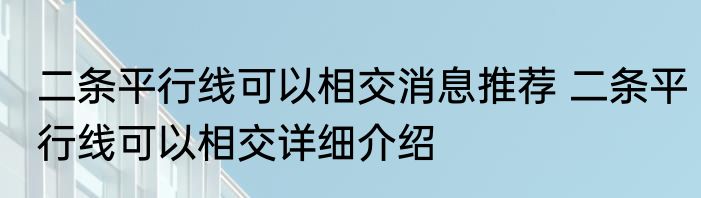 二条平行线可以相交消息推荐 二条平行线可以相交详细介绍