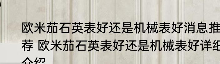 欧米茄石英表好还是机械表好消息推荐 欧米茄石英表好还是机械表好详细介绍