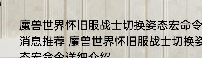 魔兽世界怀旧服战士切换姿态宏命令消息推荐 魔兽世界怀旧服战士切换姿态宏命令详细介绍