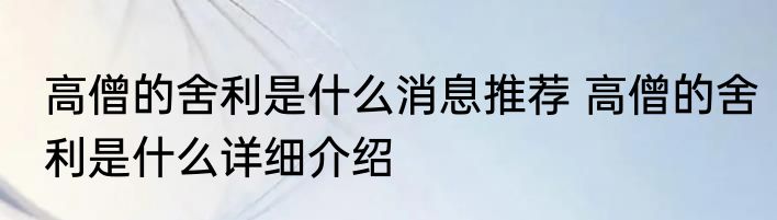 高僧的舍利是什么消息推荐 高僧的舍利是什么详细介绍