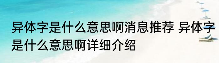 异体字是什么意思啊消息推荐 异体字是什么意思啊详细介绍