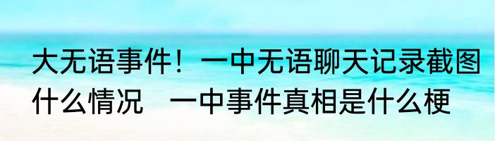 大无语事件！一中无语聊天记录截图什么情况   一中事件真相是什么梗
