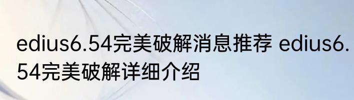 edius6.54完美破解消息推荐 edius6.54完美破解详细介绍