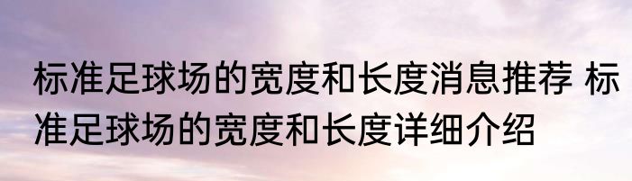 标准足球场的宽度和长度消息推荐 标准足球场的宽度和长度详细介绍